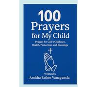 100 Prayers for My Child: Prayers for God’s Guidance, Health, Protection, and Blessings