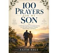 100 Prayers for My Son: A 100-Day Scripture-Grounded Journey for His Faith, Character, Wisdom, Relationships, and Future