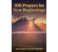 100 Prayers for New Beginnings: Daily Christian Prayers for Courage, Fresh Starts, and Stepping Into Everything God Has Next: 11