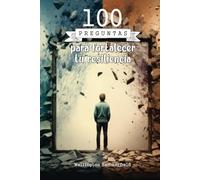 100 preguntas para fortalecer tu resiliencia: Explora un camino de autorreflexión para superar retos, desarrollar herramientas internas y fortalecer ... más resiliente y preparada ante los desafíos.