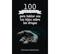 100 preguntas para hablar con tus hijos sobre las drogas: Guía introspectiva para fortalecer la comunicación, comprender los desafíos de la ... a prevenir riesgos y crear un fuerte vínculo