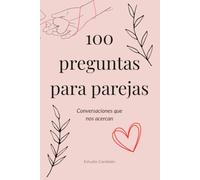 100 preguntas para parejas: Conversaciones que nos acercan