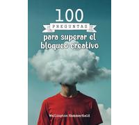 100 preguntas para superar el bloqueo creativo: Supera tus bloqueos creativos a través del journaling, desbloqueando tu potencial interior, ... creativas a tus desafíos más profundos.