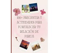 100+ Preguntas y Actividades para Fortalecer tu Relación de Pareja: El Libro Definitivo de Citas Románticas: Ideas, Preguntas y Fotos Inspiradoras para Parejas