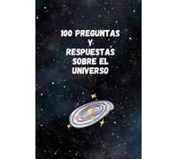 100 PREGUNTAS Y RESPUESTAS SOBRE EL UNIVERSO