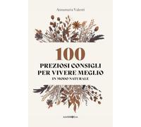 100 preziosi consigli per vivere meglio in modo naturale