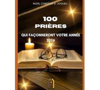 100 PRIERES QUI FACONNERONT VOTRE ANNEE 2026