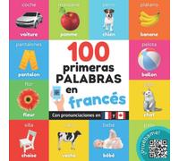 100 primeras palabras en francés: Libro ilustrado bilingüe para niños: español / francés con pronunciaciones