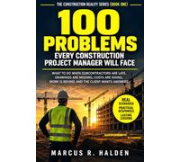 100 PROBLEMS EVERY CONSTRUCTION PROJECT MANAGER WILL FACE: What to Do When Subcontractors Are Late, Drawings Are Missing, Costs Are Rising, Work Is Behind, and the Client Wants Answers: 1