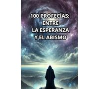 100 PROFECÍAS: ENTRE LA ESPERANZA Y EL ABISMO