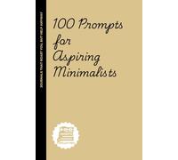 100 Prompts for Aspiring Minimalists: A Journal for Those Who Want Less Stuff and More Life-Without Losing Their Mind.