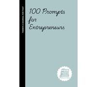 100 Prompts for Entrepreneurs: The Journal That Works Harder Than You Do