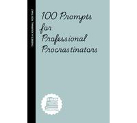100 prompts for professional procrastinators: Hilarious & Existential Writing Prompts for People Who’ll Definitely Start Tomorrow