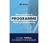 100 propositions de programme pour les municipales: Le guide Politicae du candidat et de son équipe pour les élections municipales