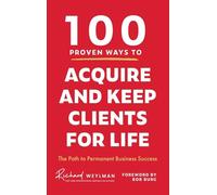 100 PROVEN WAYS TO ACQUIRE AND KEEP CLIENTS FOR LIFE
