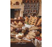100 provenzalische Fougassen: Die Kunst des duftenden Brotes, das den Sommer weckt: Oliven, Kräuter, Tomaten... wenn Brot zur mediterranen Landschaft wird