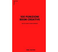 100 punizioni BDSM creative: Idee per uomini e donne dominanti