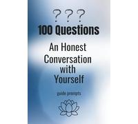 100 Questions - An Honest Conversation with Yourself: For those who want to live more consciously. A journal of development, reflection, and motivation.