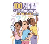 100 QUESTIONS & ANSWER TO CHRISTIAN SEX EDUCATION FOR TWEEN GIRLS: A Guide for 8- to 12-Year-olds Exploring Puberty, Biblical Sexuality, Purity, Emotions, Menstruation, Relationships & Growing Up.