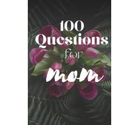 100 Questions for Mom: A Guided Memory Book for Mothers | Keepsake Journal for Family Stories | Perfect Gift for Mother’s Day, Birthdays & Holidays | Fill-In Interview Book
