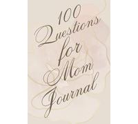 100 Questions for Mom Journal A Guided Question Journal to Capture Memories, Stories, and Personal Reflections