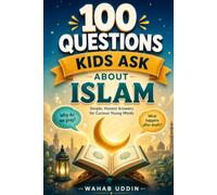 100 Questions Kids Ask About Islam: Simple, Honest Answers for Curious Young Minds