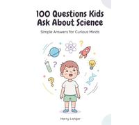 100 Questions Kids Ask About Science: Answers to basic Science Questions