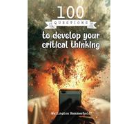 100 Questions to develop your critical thinking: A reflective journey that helps you question ideas, challenge beliefs, and strengthen your ability to ... critical, creative, and resilient mindset.