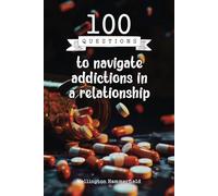 100 Questions to navigate addictions in a relationship: Reflect on the challenges of living with addiction in a relationship, fostering self-awareness ... tools to build a healthier partnership.