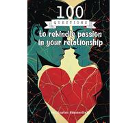 100 Questions to rekindle passion in your relationship: Rediscover a deep connection with your partner, strengthen mutual understanding, and awaken ... honest dialogue and emotional renewal...