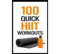 100 Quick HIIT Workouts: 20-Minute Cardio Workouts to Burn Calories and Build Stamina