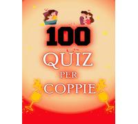 100 Quiz per Coppie: Domande per coppie per conoscersi meglio e far funzionare la relazione