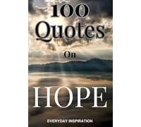 100 QUOTES ON HOPE: Everyday Inspiration for Everyone. Adult, Child, Student, 6"x 9" Notebook.