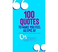100 Quotes To Make You Feel As Epic AF (For Those Who Need To Hear Them): On #selflove, Firing Up, Keeping It Real, Discomfort, Making Bank, Slaying, ... All The Feels, The Blues, The Simple Things