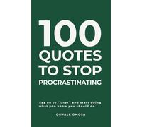 100 Quotes to Stop Procrastinating: Say no to “later” and start doing what you know you should do.