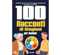 100 Racconti di Stagioni per Anziani: Libri per anziani con demenza. Caratteri grandi, facili da leggere, perfetti per stimolare la memoria.