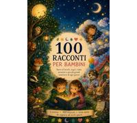100 RACCONTI PER BAMBINI: Storie di boschi, sogni, risate, emozioni e piccole grandi avventure di ogni giorno