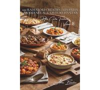 100 radiatori créatifs : les pâtes modernes aux saveurs d'antan: Formes originales pour sauces traditionnelles françaises