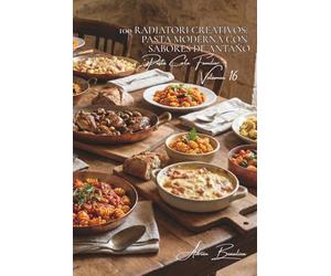 100 radiatori creativos: pasta moderna con sabores de antaño: Formas originales para salsas tradicionales francesas