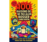 100 raisons de ne pas aller bosser lundi matin: Humour noir, flemme assumée et excuses douteuses pour survivre au monde du travail