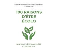 100 Raisons d'être écolo: Une synthèse complète et définitive