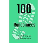100 Randonnées: 1 page par randonnée • Infos clés • Espace pour notes, dessins ou photos • Design exclusif et attrayant