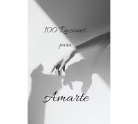 100 Razones para Amarte: Poemas para decir lo que a veces no puedes con palabras