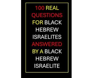 100 Real Questions For Black Hebrew Israelites Answered By A Black Hebrew Israelite: The Conversation You Didn't Know You Needed To Have
