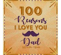 100 Reasons I Love You Dad: Fill in the Blank Journal with 100 Inspiring & Thoughtful Prompts - Father’s Day, Birthday, Christmas, Special Gift for Dad