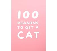 100 Reasons to Get a Cat: The Funny Cat Gift Journal with No Words