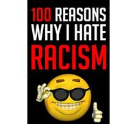 100 Reasons Why I Hate Racism