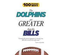 100 Reasons Why the Dolphins Are Greater Than the Bills: Scientifically proven arguments to convince any Bills fan to root for the right team. Science not provided.