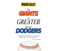 100 Reasons Why the Giants Are Greater Than the Dodgers: Scientifically proven arguments to convince any Dodgers fan to root for the right team. Science not provided.
