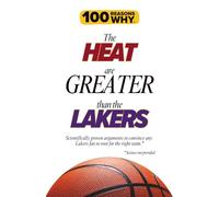 100 Reasons Why the Heat Are Greater Than the Lakers.: Scientifically proven arguments to convince any Lakers fan to root for the right team. Science not provided.